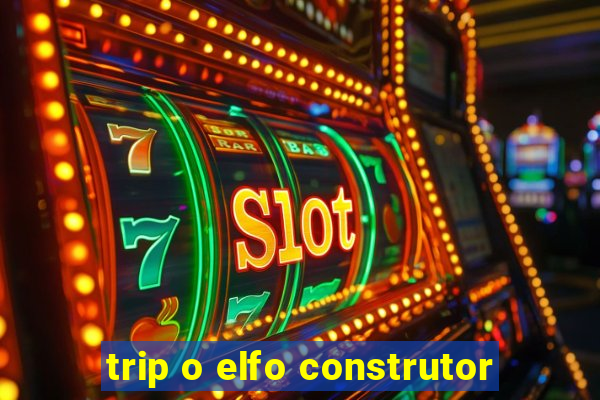 trip o elfo construtor